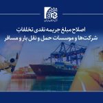 اصلاح مبلغ جریمه نقدی تخلفات شرکت‌ها و موسسات حمل و نقل بار و مسافر